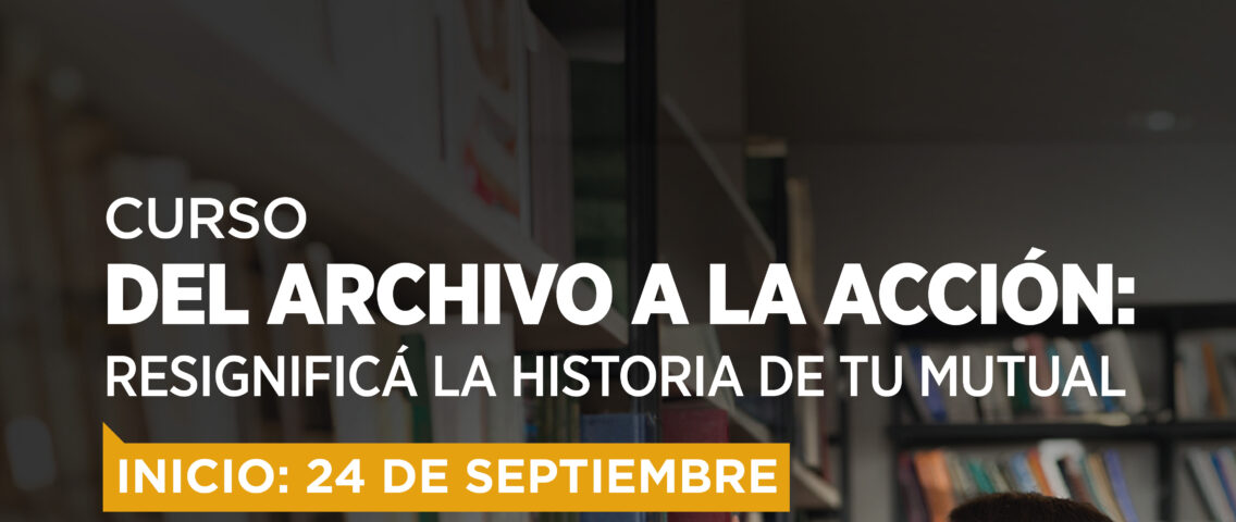 CAPACITACIÓN GRATUITA. CURSO DEL ARCHIVO A LA ACCIÓN: Descubrí cómo transformar el patrimonio de tu mutual en acción cultural